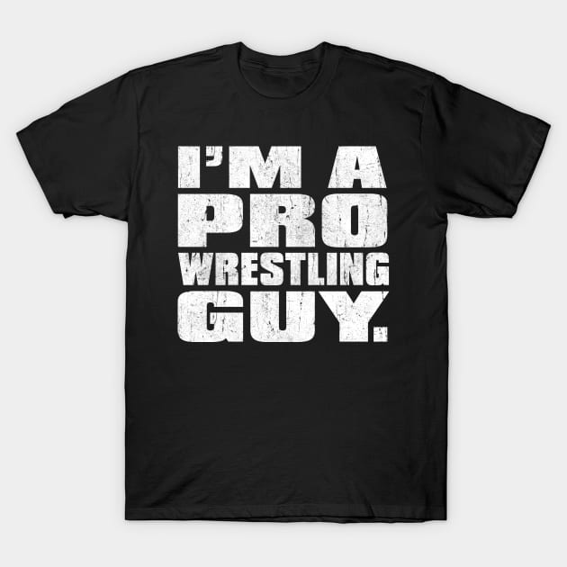 I'm a Pro Wrestling Guy T-Shirt by familiaritees